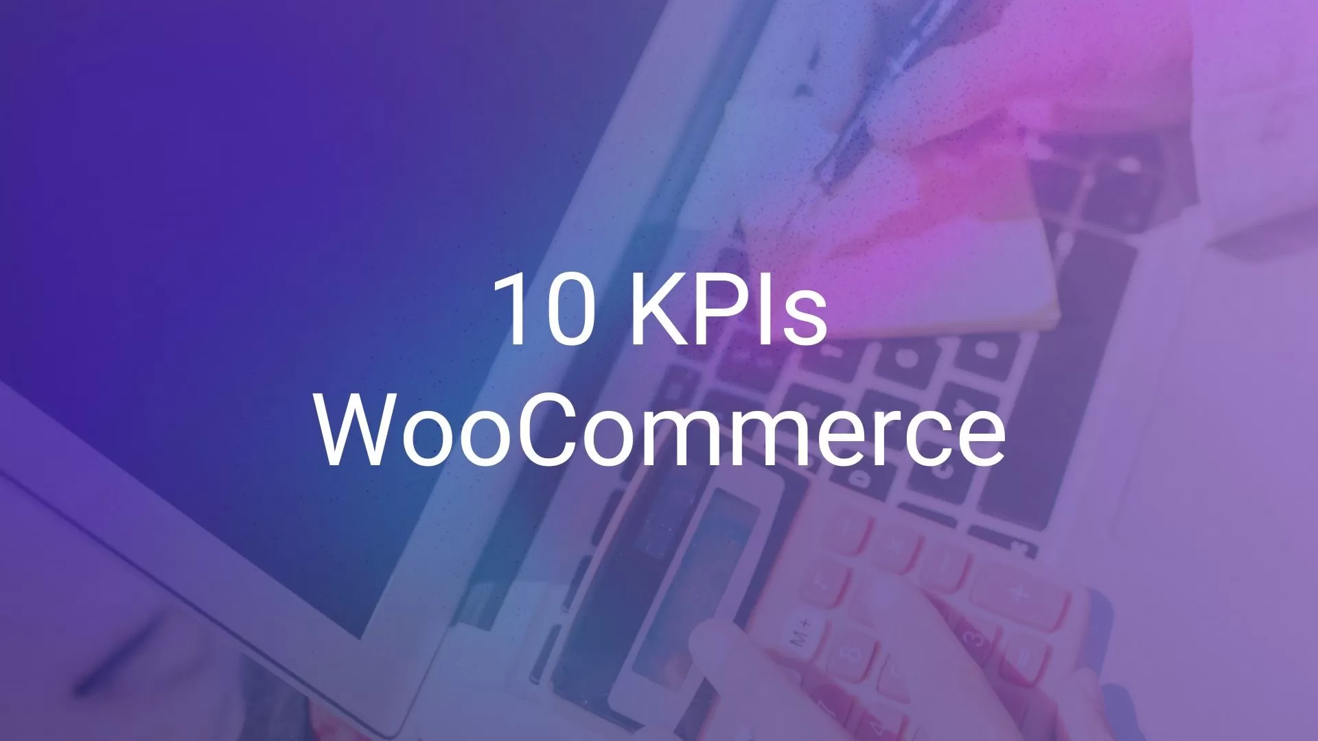 10 KPIs WooCommerce para medir y mejorar tu tienda online